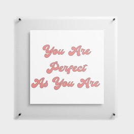 You are perfect as you are/Body Acceptance Quotes/Body Positivity Quotes Floating Acrylic Print