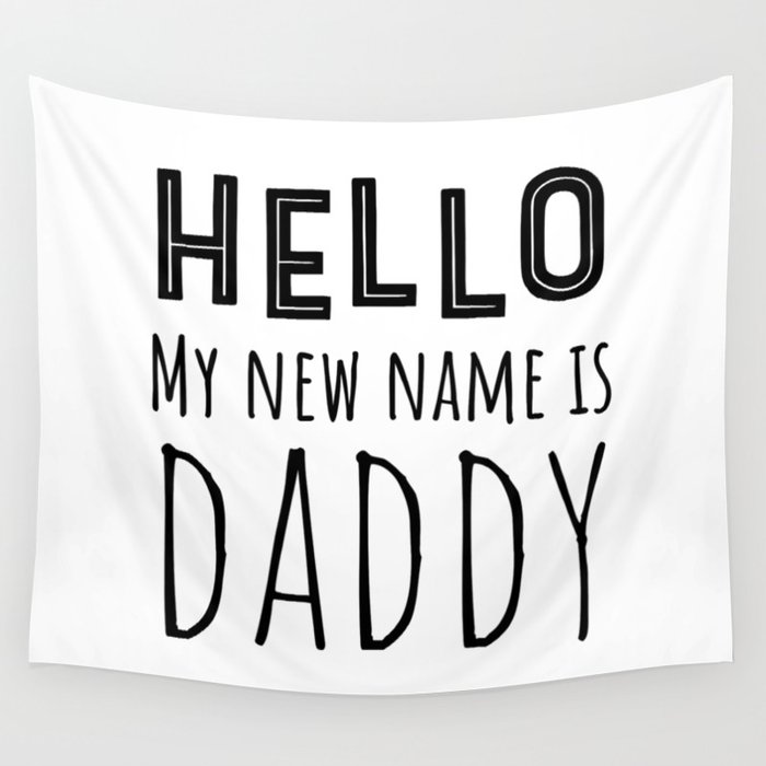 Hello My New Name Is Daddy Wall Tapestry
