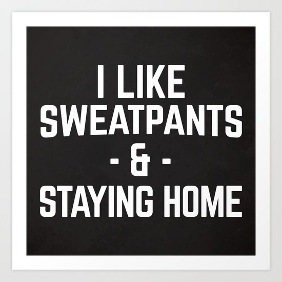 Sweatpants & Staying Home Funny Quote Art Print