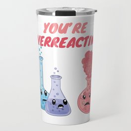 You're Overreacting - Funny Chemistry Travel Mug
