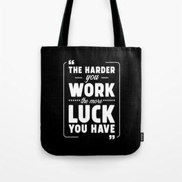 The Harder you work the more Luck you have Tote Bag