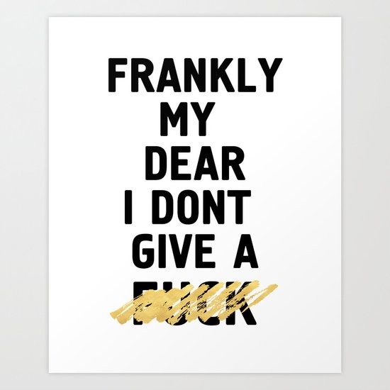 Frankly My Dear I Dont Give A Fuck Life Quote Art Print By Deificus Art Society6
