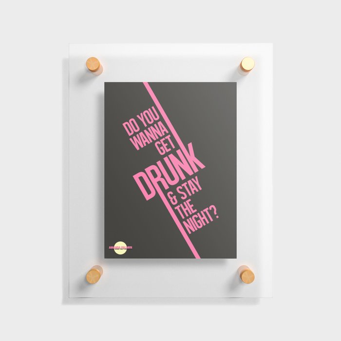 Do you wanna get drunk and stay the night? Floating Acrylic Print
