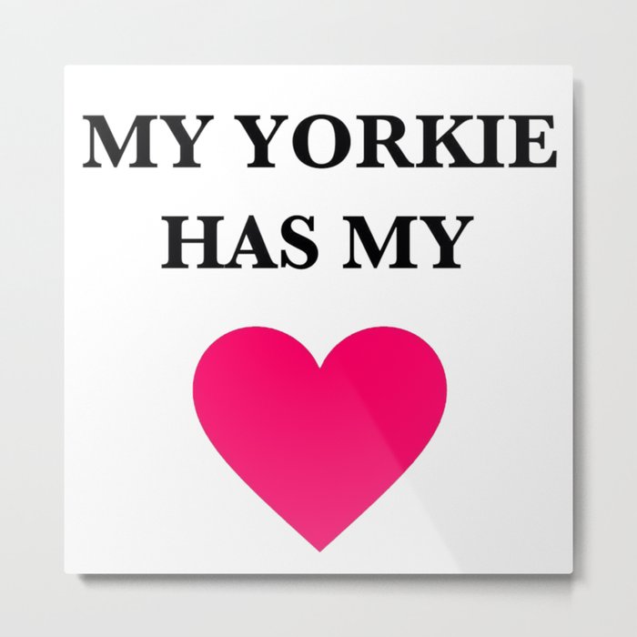 My Yorkie Has My Heart Metal Print
