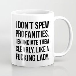 I Don’t Spew Profanities I Enunciate Them Clearly Like a Fucking Lady Mug