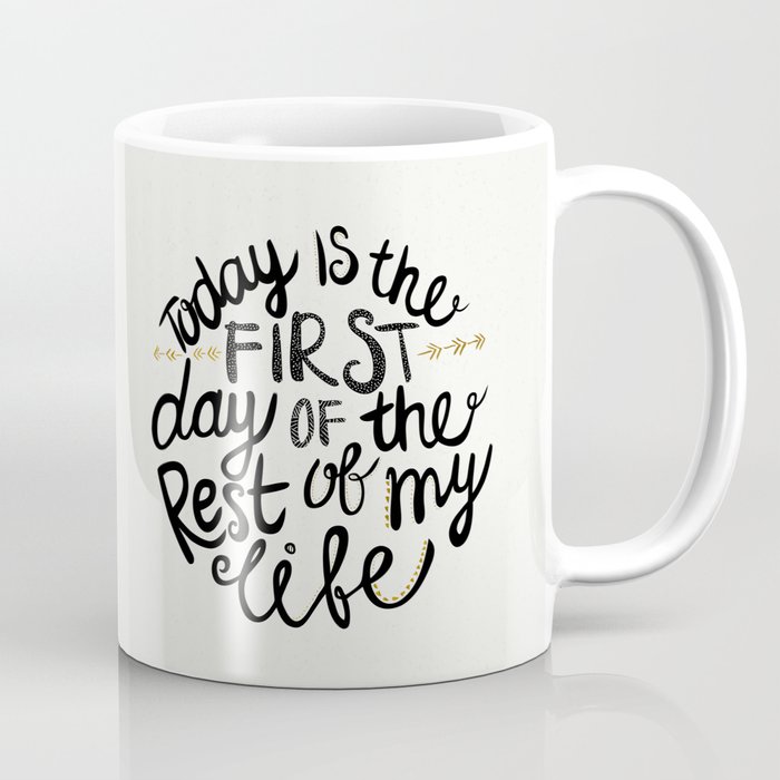 Today Is The First Day Of The Rest Of  Your Life Coffee Mug