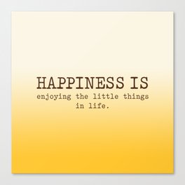 Happiness is enjoying the little things in life, Happiness Quotes Canvas Print