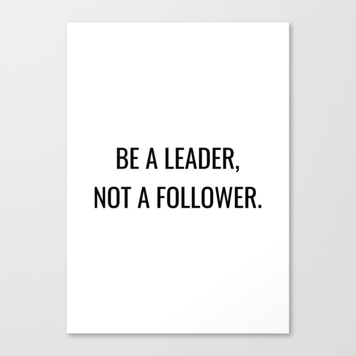Be a leader, not a follower Canvas Print