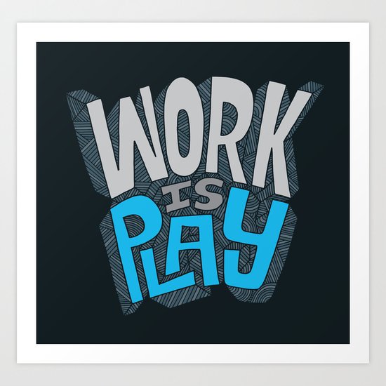 Work is Play Art Print