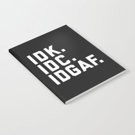 IDK, IDC, IDGAF Funny Sarcastic Offensive Quote Notebook