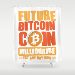Future Millionaire, Future BITCOIN Coin Millionaire - Est any day now Shower Curtain