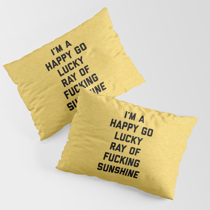 Happy Go Lucky Ray Of Sunshine Funny Rude Quote Pillow Sham