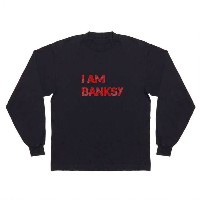 I am Banksy Long Sleeve T Shirt