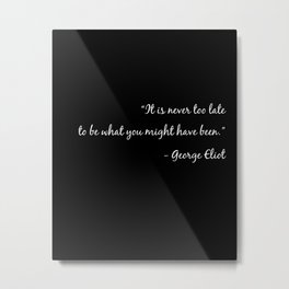 Never Too Late Metal Print | Author, Saying, Book, Itisnevertoolatetobewhatyoumighthavebeen, Graphicdesign, Typography, Black, Writer, Middlemarch, Quote 