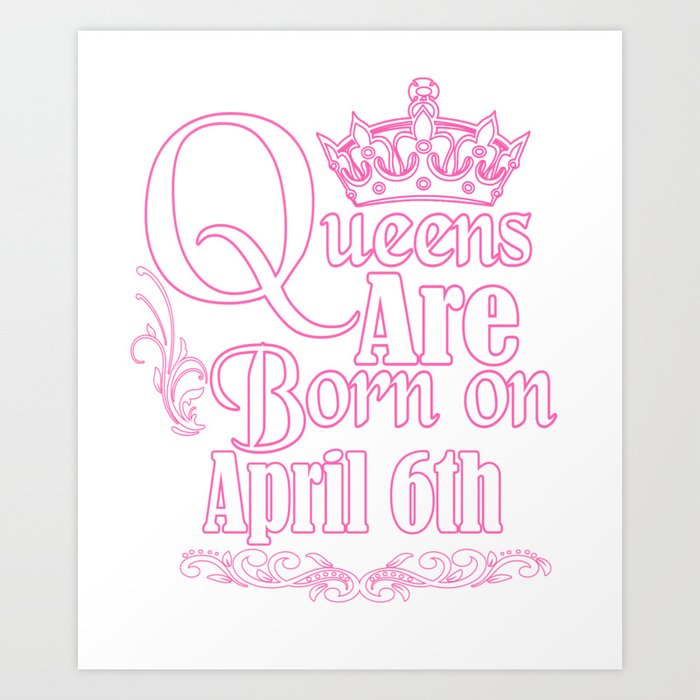 Queens Are Born On April 6th Funny Birthday T Shirt Art Print By Teekaboom Society6