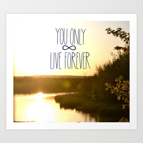 You Only Live Forever Art Print
