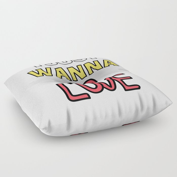I Just Wanna Be Loved Quote -Humor Inspirational Cool Positive Floor Pillow