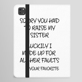 Sorry You Had To Raise My Sister - Your Favorite iPad Folio Case