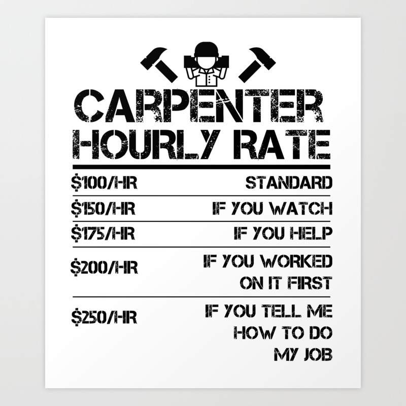 Funny Carpenter Hourly Rate Shirt Wood Working Labor Rates Art Print By Orangepieces Society6
