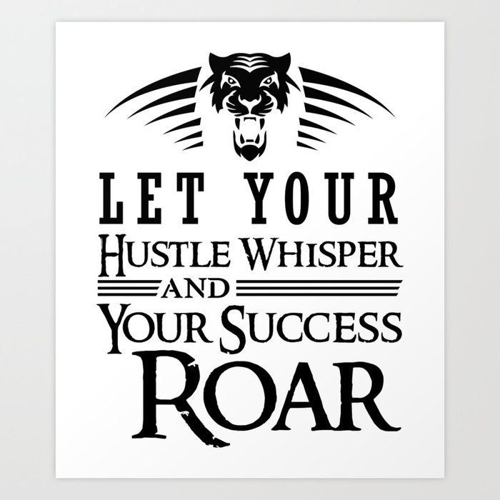 Let Your Hustle Whisper And Your Success Roar Art Print - 