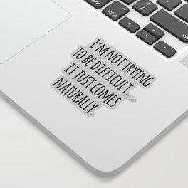 I'm Not Trying To Be Difficult Funny Sarcasm Quote Sticker
