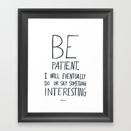 Be patient. Framed Art Print