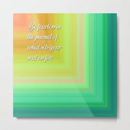 Be fearless in the pursuit of what sets your soul on fire Metal Print | Pursuit, Inspirational, Fearless, Graphicdesign 