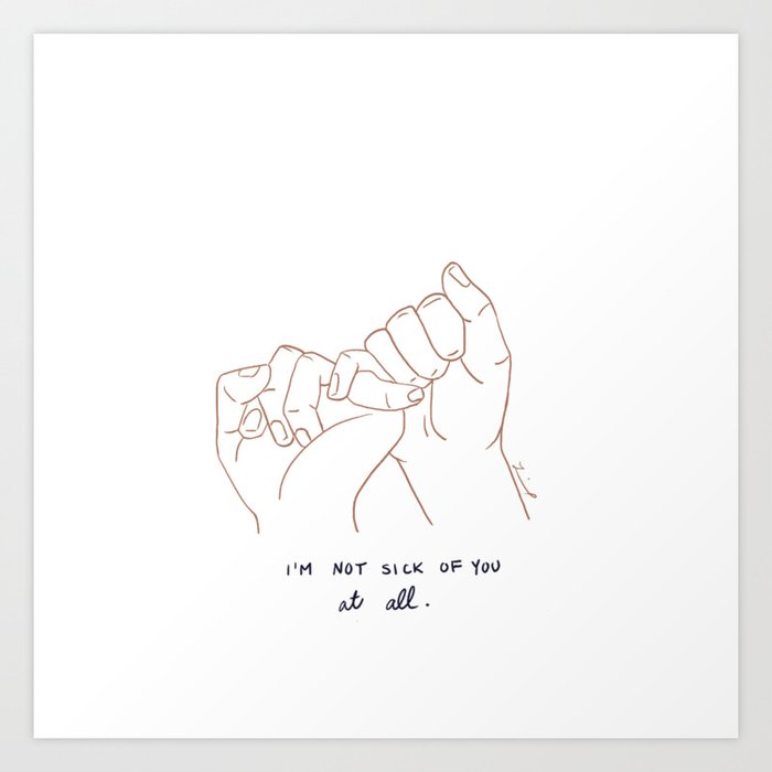 Pinky Swear - I'm not sick of you at all Art Print