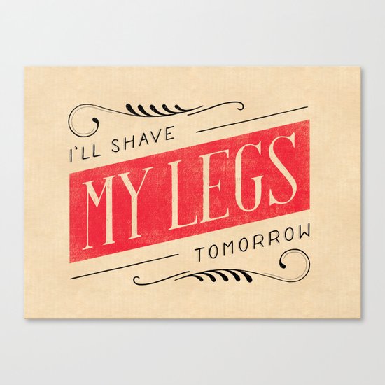 I'll Shave My Legs Tomorrow Canvas Print