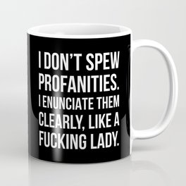 I Don’t Spew Profanities I Enunciate Them Clearly Like a Fucking Lady (Black) Coffee Mug