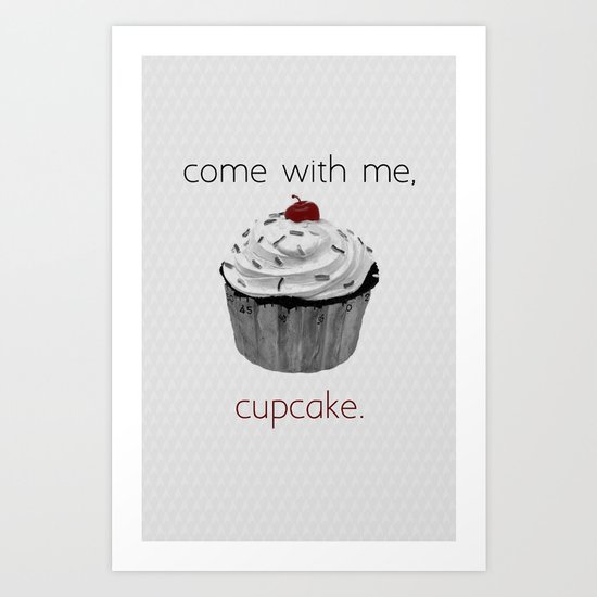 Come with me, Cupcake. Art Print