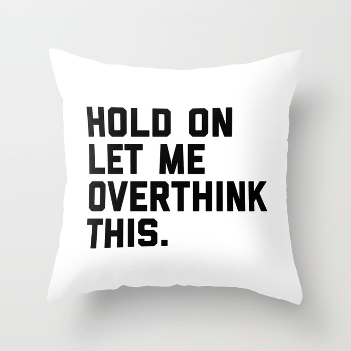 Hold On, Overthink This (White) Funny Quote Throw Pillow