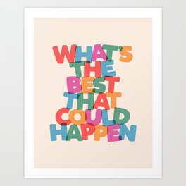 Whats The Best That Could Happen colorful typography design Art Print