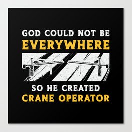 Crane Operator God Could Not Be Worker Driver Canvas Print