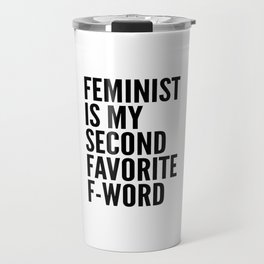 Feminist is My Second Favorite F-Word Travel Mug