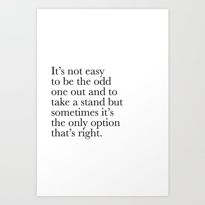 Inspirational Quote "It's not easy to be the odd one out..." Art Print