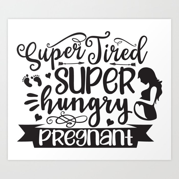 Super Tired Super Hungry Pregnant Art Print