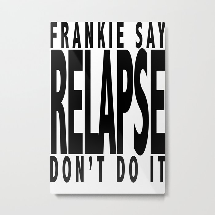 Frankie Say RELAPSE Don't Do It Metal Print