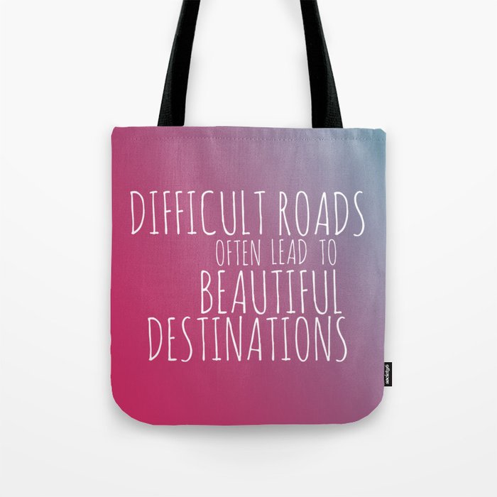Difficult Roads Often Lead to Beautiful Destinations Tote Bag