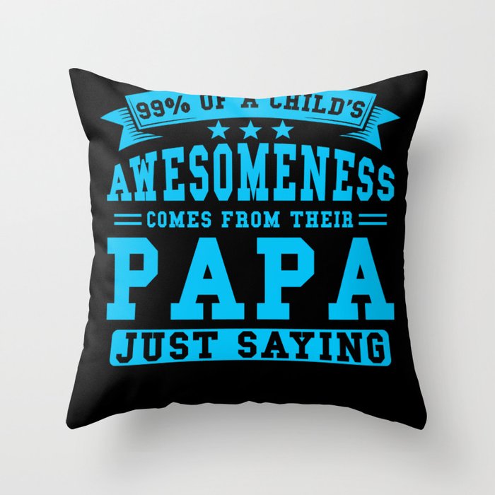 99% Childs Awesomeness comes from their Papa Throw Pillow