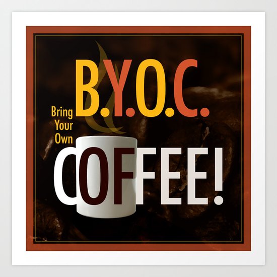 BYOC - Bring Your Own Coffee Art Print