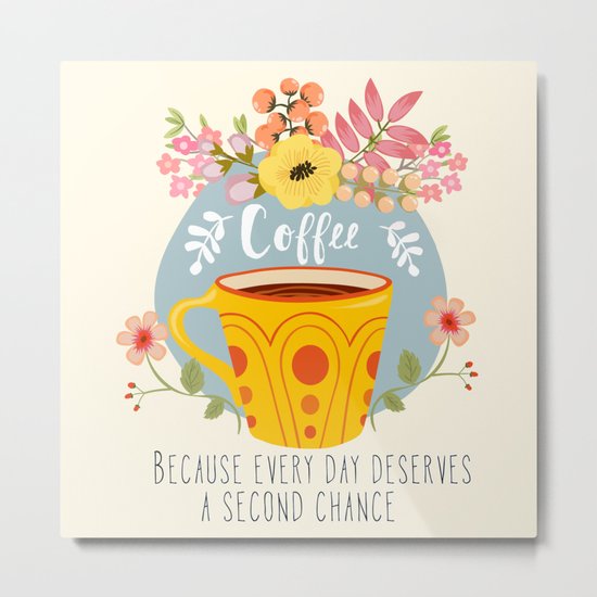 Coffee Because Every Day Deserves A Second Chance Metal Print