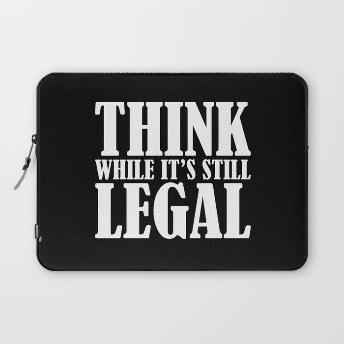 Think While It's Still Legal Laptop Sleeve