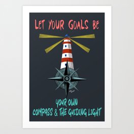 Let your goals be your own compass and the guiding light Art Print