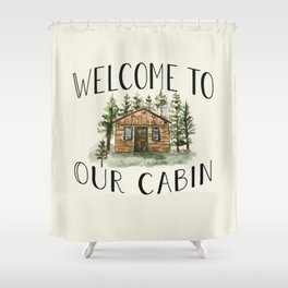 Welcome to Our Cabin Shower Curtain