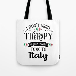 I Dont Need Therapy I Just Need To Go To Italy Tote Bag