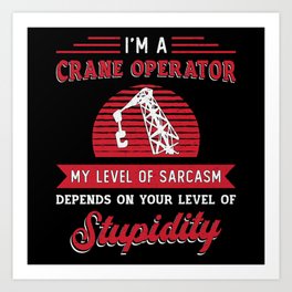 I'm A Crane Operator Sarcasm Construction Site Art Print