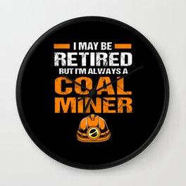 Coal Miner I May Be Retired But Im Always A Wall Clock
