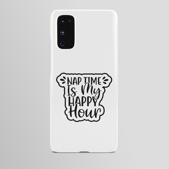 Nap Time Is My Happy Hour Android Case