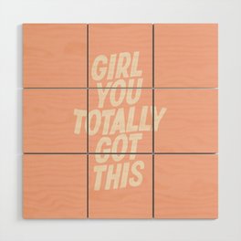 Girl You Totally Got This Wood Wall Art